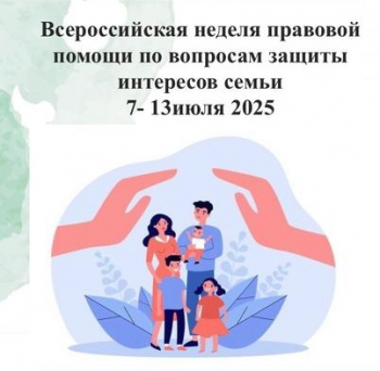 Всероссийская неделя правовой помощи по вопросам защиты интересов семьи 7-13 июля 2025 г.